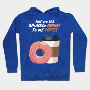 You are the Sprinkle Donut to my Coffee Hoodie